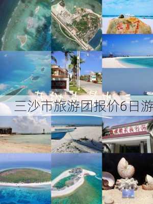 三沙市旅游团报价6日游