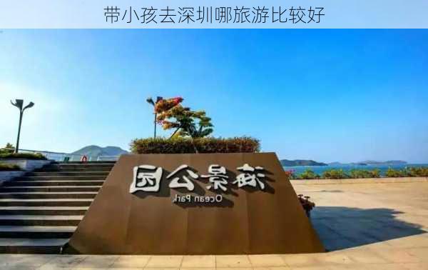 带小孩去深圳哪旅游比较好